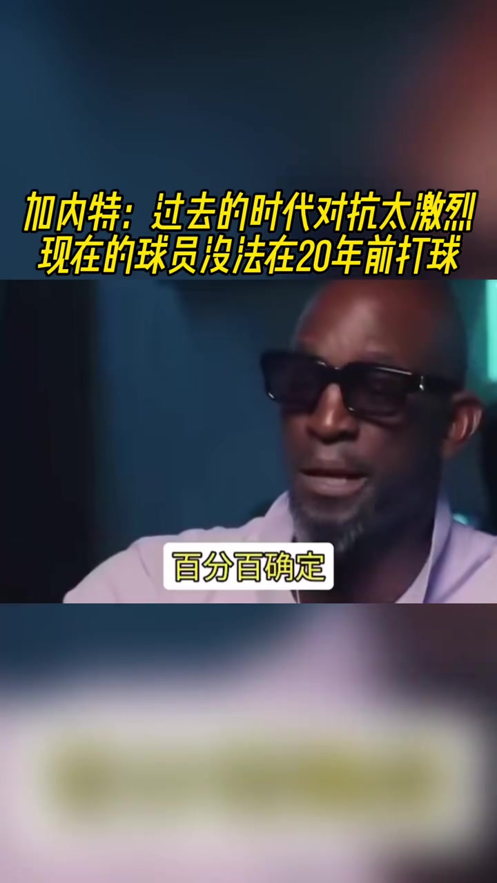 加內(nèi)特：過去的時(shí)代對(duì)抗太激烈，現(xiàn)在的球員沒法在20年前打球