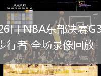 05月26日 NBA東部決賽G3 尼克斯vs步行者 全場錄像回放