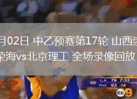07月02日 中乙預賽第17輪 山西崇德榮海vs北京理工 全場錄像回放