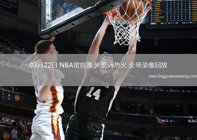 03月22日 NBA常規(guī)賽 火箭vs熱火 全場錄像回放