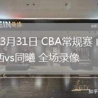03月31日 CBA常規(guī)賽 山西vs同曦 全場(chǎng)錄像