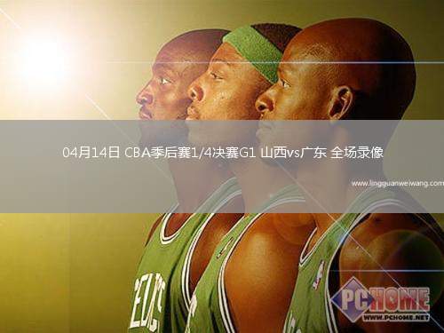 04月14日 CBA季后賽1/4決賽G1 山西vs廣東 全場(chǎng)錄像