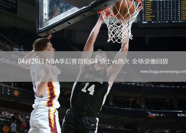 04月29日 NBA季后賽首輪G4 騎士vs熱火 全場錄像回放