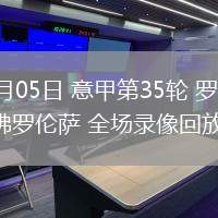 05月05日 意甲第35輪 羅馬vs佛羅倫薩 全場(chǎng)錄像回放