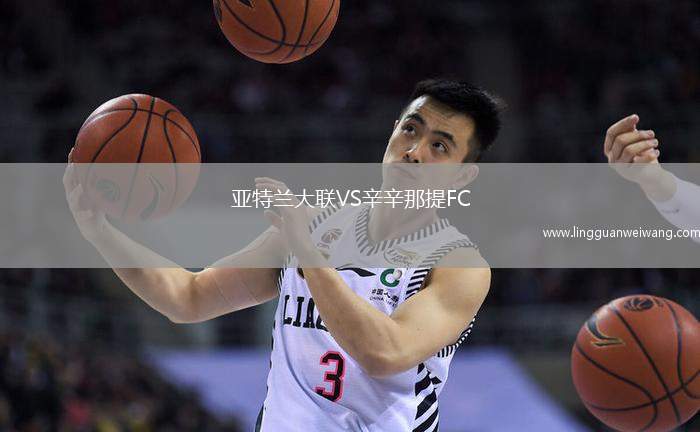 亞特蘭大聯(lián)VS辛辛那提FC